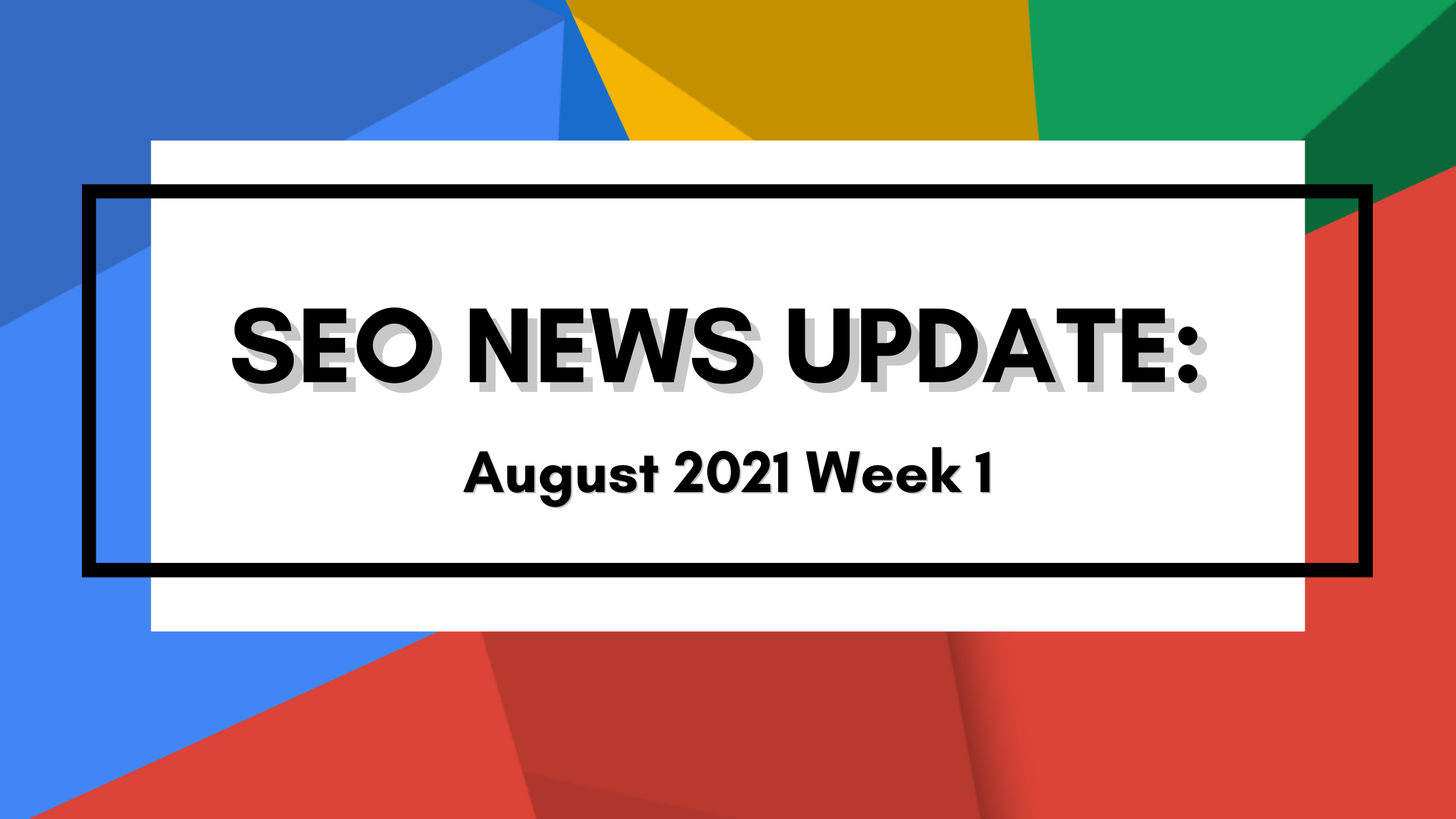 SEO News Update
August 2021 Week 1 